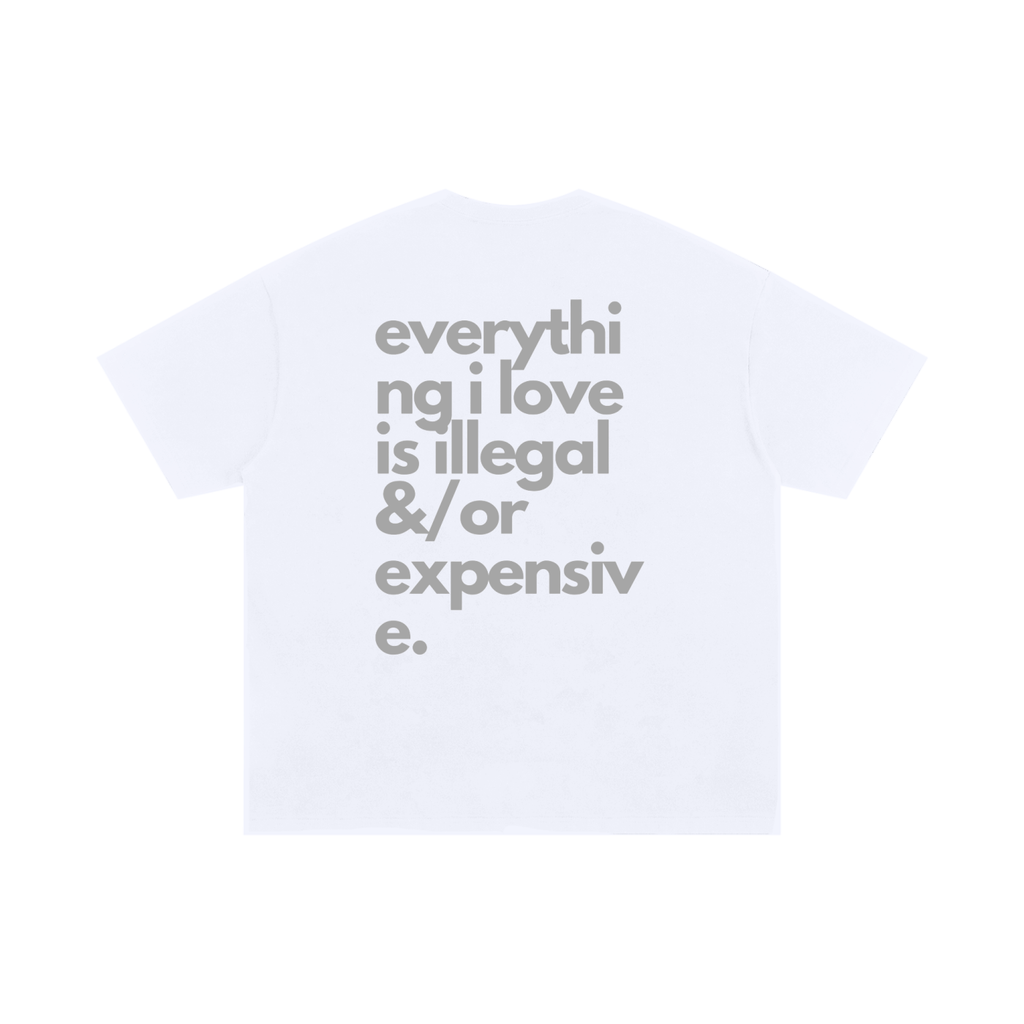 Everything I Love Is Illegal or Expensive – Oversized Cotton T-Shirt